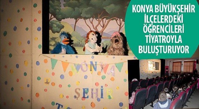 Konya Büyükşehir İlçelerdeki Öğrencileri Tiyatroyla Buluşturuyor