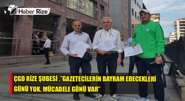 ÇGD RİZE ŞUBESİ ,”GAZETECİLERİN BAYRAM EDECEKLERİ GÜNÜ YOK, MÜCADELE GÜNÜ VAR”