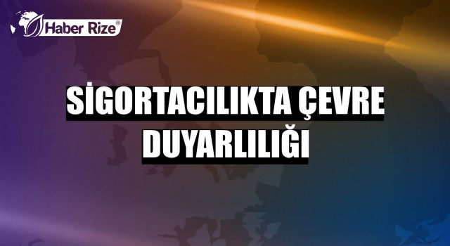 Sigortacılıkta çevre duyarlılığı