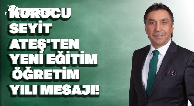 KURUCU SEYİT ATEŞ'TEN YENİ EĞİTİM-ÖĞRETİM YILI MESAJI!