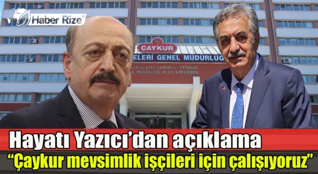 Yazıcı'dan Çaykur mevsimlik işçiler hakkında açıklama