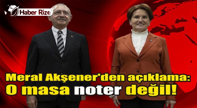 Meral Akşener'den Kemal Kılıçdaroğlu'na : O masa noter değil!