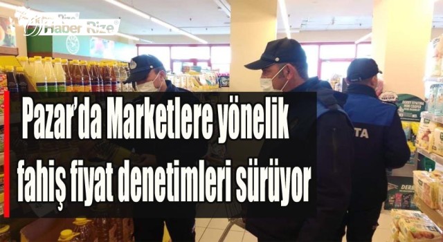 Pazar'da Marketlere fahiş fiyat denetimleri sürüyor