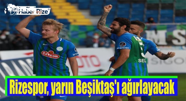 Çaykur Rizespor, yarın Beşiktaş'ı ağırlayacak