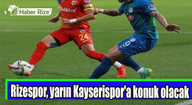 Çaykur Rizespor, yarın Kayserispor'a konuk olacak