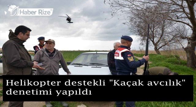 Helikopter destekli "Kaçak avcılık" denetimi yapıldı