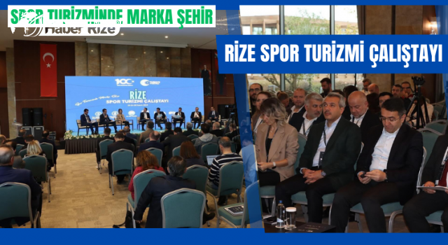 Spor Turizminde Marka Şehir ' Rize Spor Turizmi Çalıştayı' gerçekleştirildi