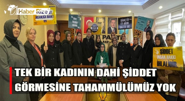 TEK BİR KADININ DAHİ ŞİDDET GÖRMESİNE TAHAMMÜLÜMÜZ YOK