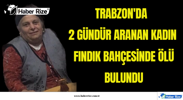 Trabzon'da 2 gündür aranan kadın fındık bahçesinde ölü bulundu