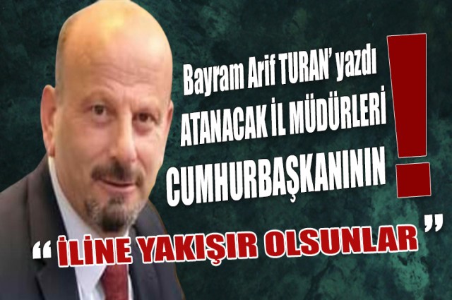 SAYIN AYAR ŞEHRE ATANACAK IL MÜDÜRLERİ CUMHURBAŞKANININ İLİNE YAKIŞIR OLSUNLAR