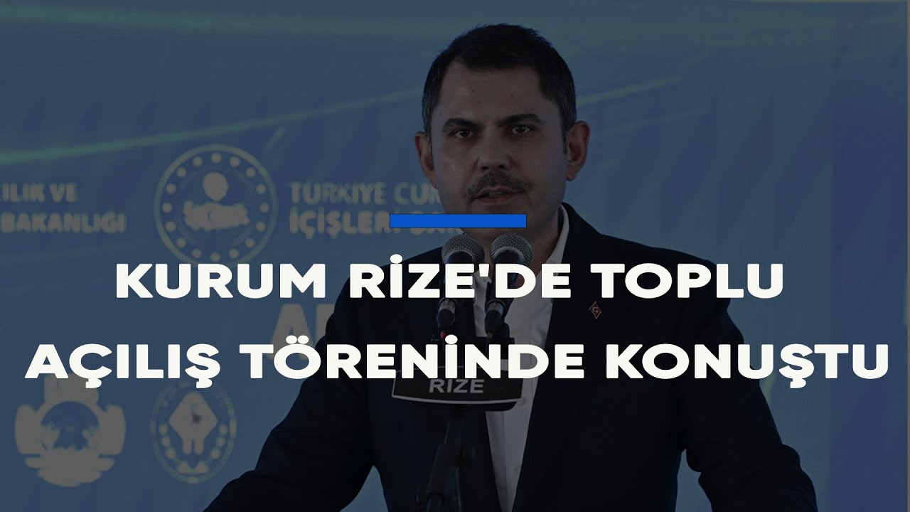 Çevre, Şehircilik ve İklim Değişikliği Bakanı Kurum Rize'de toplu açılış töreninde konuştu